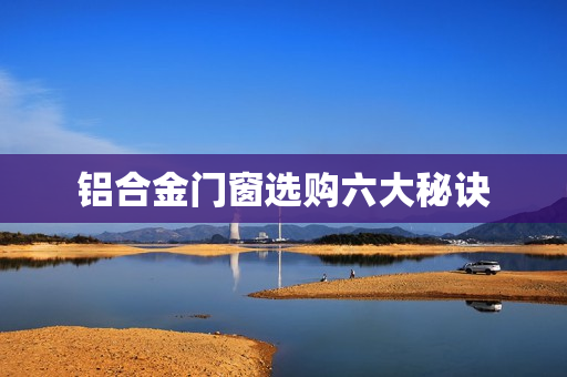 铝合金门窗选购六大秘诀