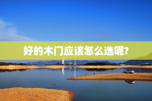 好的木门应该怎么选呢?