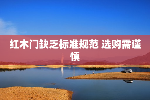 红木门缺乏标准规范 选购需谨慎