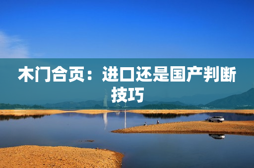 木门合页：进口还是国产判断技巧