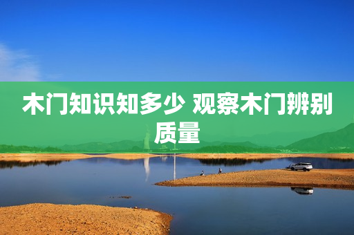 木门知识知多少 观察木门辨别质量