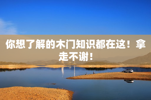 你想了解的木门知识都在这！拿走不谢！