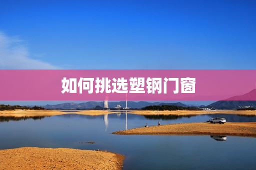 如何挑选塑钢门窗