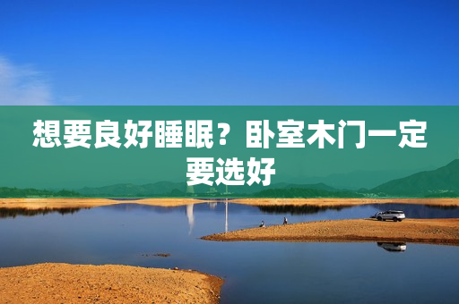 想要良好睡眠？卧室木门一定要选好