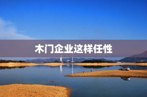 木门企业这样任性