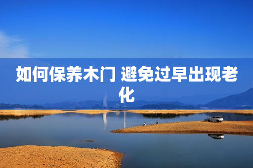 如何保养木门 避免过早出现老化