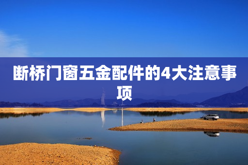 断桥门窗五金配件的4大注意事项