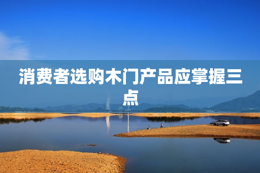 消费者选购木门产品应掌握三点