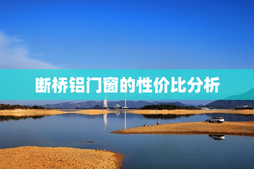 断桥铝门窗的性价比分析