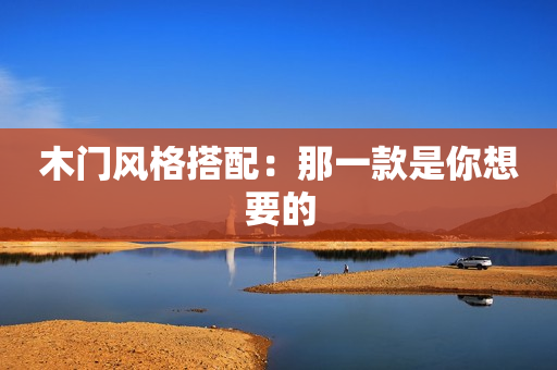 木门风格搭配：那一款是你想要的