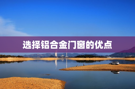 选择铝合金门窗的优点