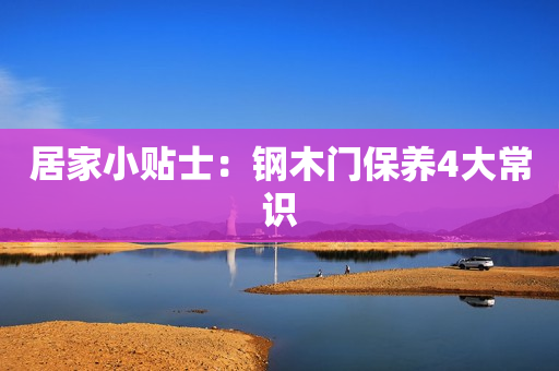 居家小贴士：钢木门保养4大常识