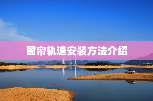 窗帘轨道安装方法介绍