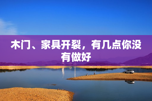 木门、家具开裂，有几点你没有做好