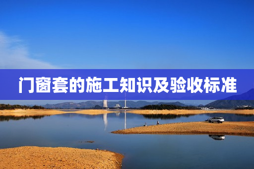 门窗套的施工知识及验收标准