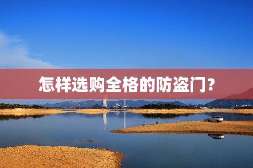 怎样选购全格的防盗门？