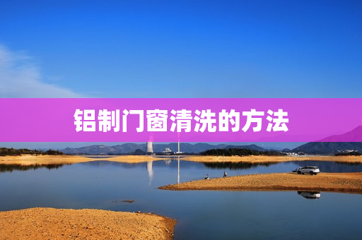 铝制门窗清洗的方法