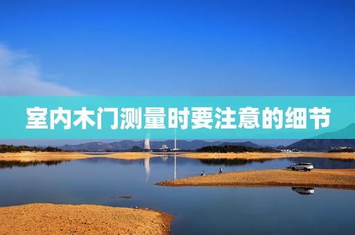 室内木门测量时要注意的细节