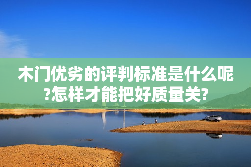 木门优劣的评判标准是什么呢?怎样才能把好质量关?