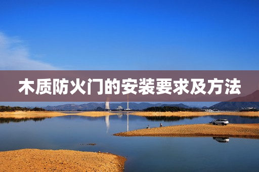 木质防火门的安装要求及方法