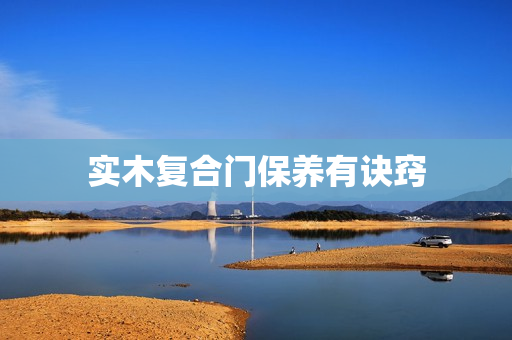 实木复合门保养有诀窍