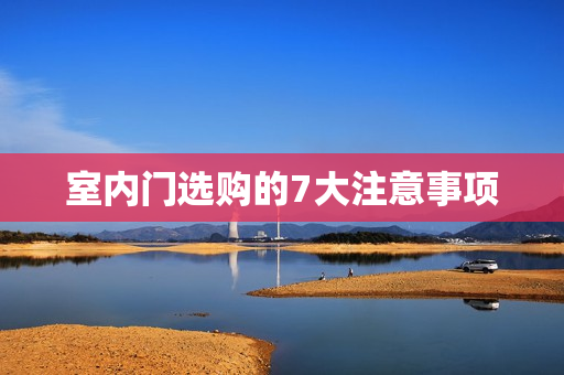 室内门选购的7大注意事项