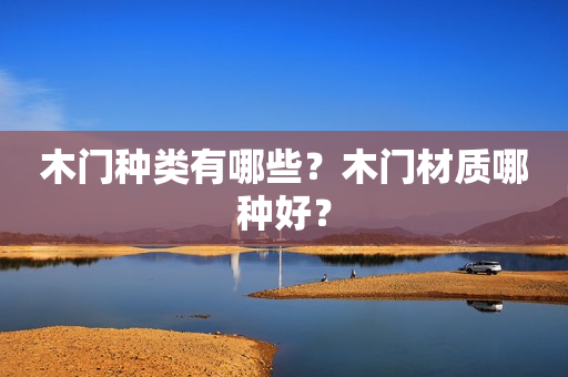 木门种类有哪些？木门材质哪种好？