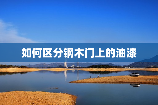 如何区分钢木门上的油漆