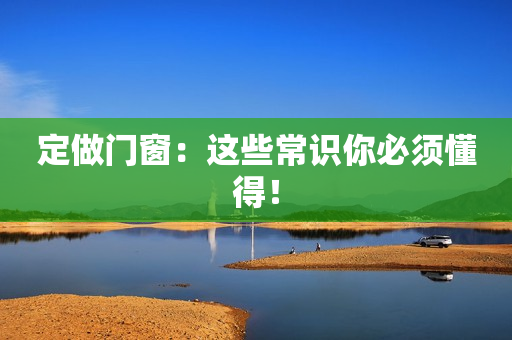 定做门窗：这些常识你必须懂得！