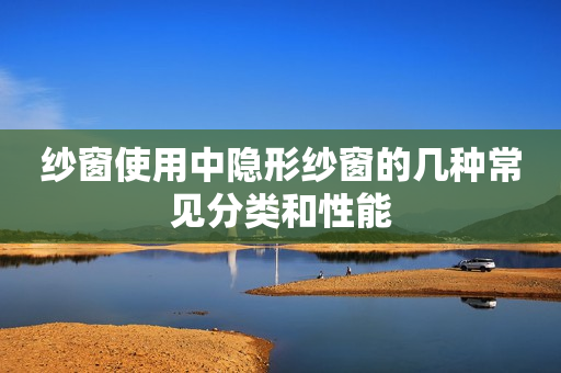 纱窗使用中隐形纱窗的几种常见分类和性能