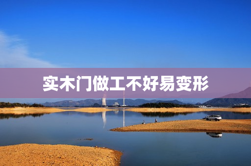 实木门做工不好易变形