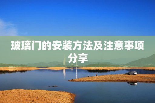 玻璃门的安装方法及注意事项分享