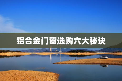 铝合金门窗选购六大秘诀