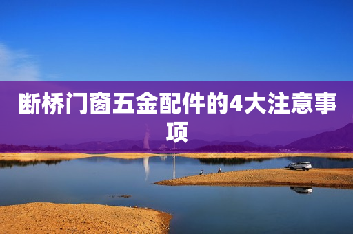 断桥门窗五金配件的4大注意事项