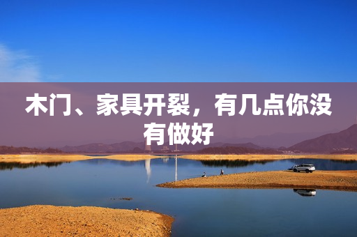 木门、家具开裂，有几点你没有做好