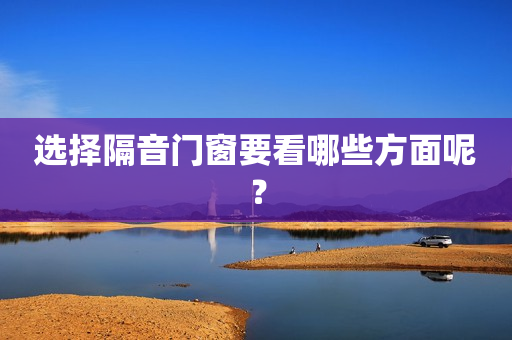 选择隔音门窗要看哪些方面呢？