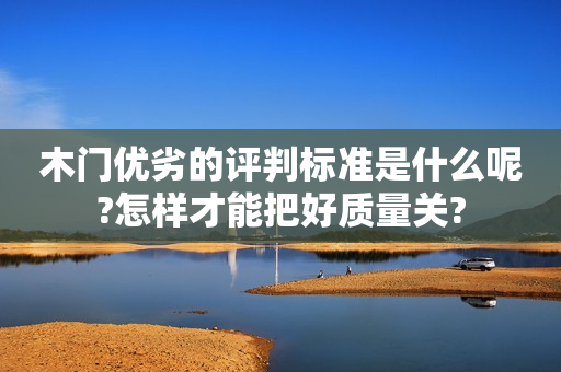 木门优劣的评判标准是什么呢?怎样才能把好质量关?