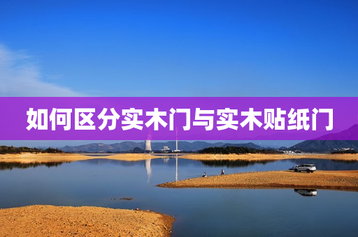 如何区分实木门与实木贴纸门