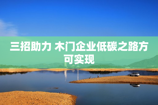 三招助力 木门企业低碳之路方可实现
