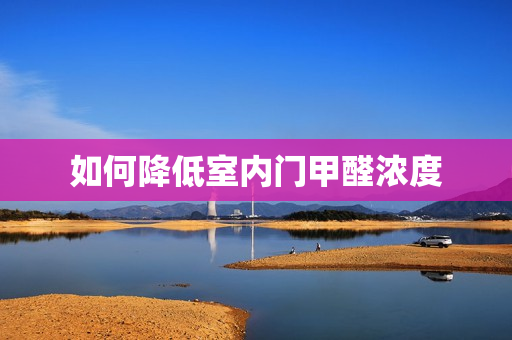 如何降低室内门甲醛浓度