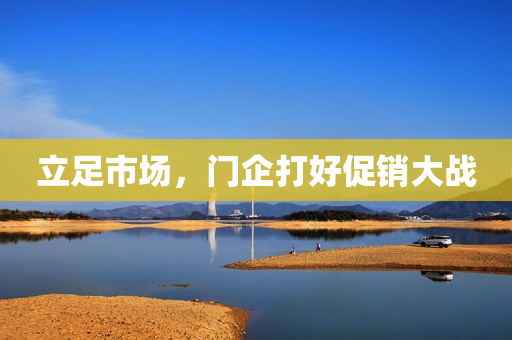立足市场，门企打好促销大战