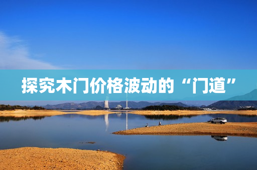 探究木门价格波动的“门道”