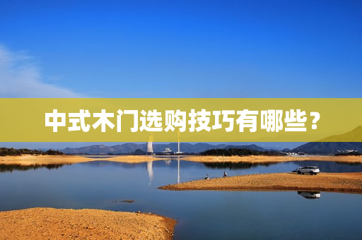 中式木门选购技巧有哪些？