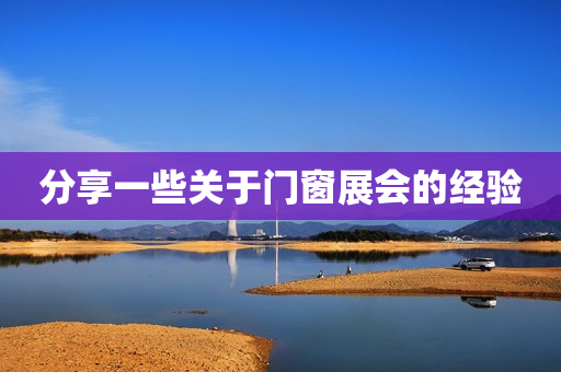 分享一些关于门窗展会的经验