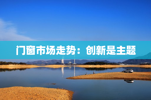 门窗市场走势：创新是主题