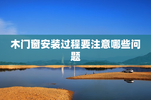 木门窗安装过程要注意哪些问题