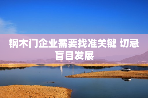 钢木门企业需要找准关键 切忌盲目发展