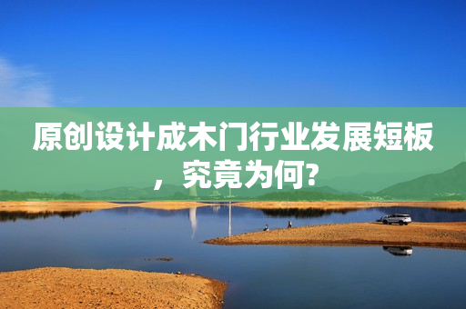 原创设计成木门行业发展短板，究竟为何?