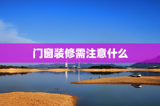 门窗装修需注意什么
