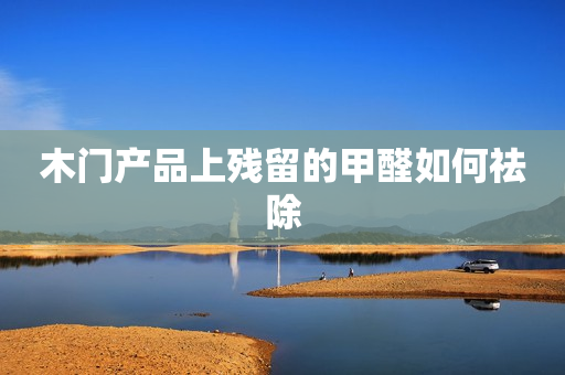 木门产品上残留的甲醛如何祛除